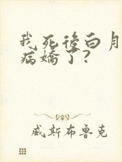 我死后白月光变病娇了?
