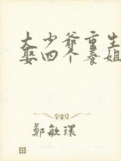 大少爷重生后不娶四个养姐的小说