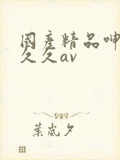 国产精品呻吟久久久av