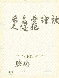 希岛爱理被陌生人侵犯