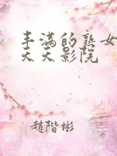 丰满的熟女人妻天天影院