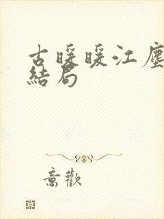 古暖暖江尘御 结局