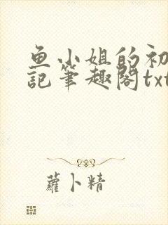 鱼小姐的初恋日记笔趣阁txt