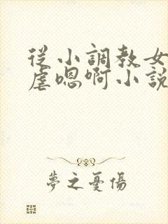 从小调教女儿自虐嗯啊小说