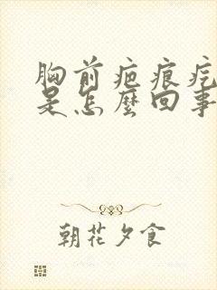 胸前疤痕疙瘩痒是怎么回事