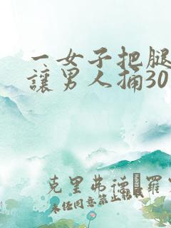一女子把腿叉开让男人捅30分钟并裸身