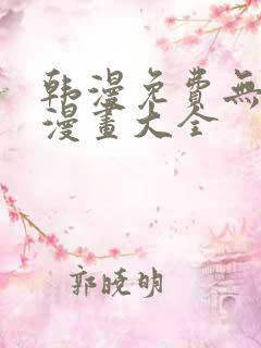 韩漫免费无删遮漫画大全