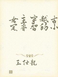 女主穿越古代淡定睿智的小说
