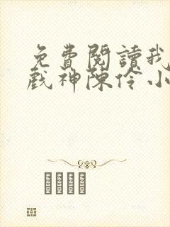 免费阅读我不是戏神陈伶小说