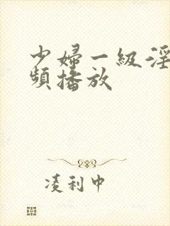 少妇一级淫片视频播放