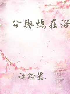 公与熄在浴室