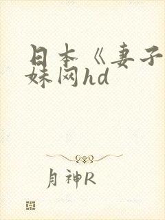 日本《妻子》迷妹网hd