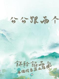 公公跟两个儿媳