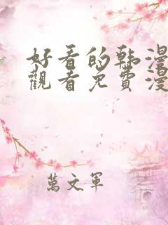 好看的韩漫在线观看免费漫画入口