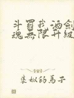 斗罗我酒剑仙武魂无限升级笔趣阁