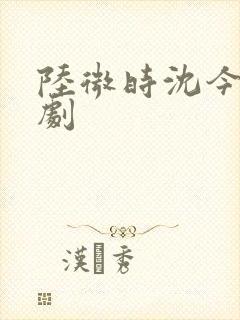 陆微时沈今懿短剧