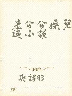老公公操儿媳妇逼小说