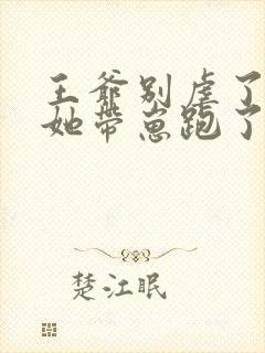 王爷别虐了王妃她带崽跑了