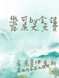 乐可by金银花露原文免费阅读笔趣阁