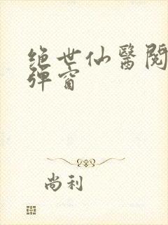 绝世仙医阅读无弹窗