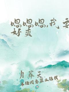嗯嗯嗯,我要,好爽