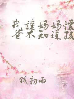 我让妈妈怀孕爸爸不知道孩子是我的让生下来