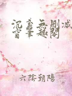 沉鸢无删减无弹窗笔趣阁
