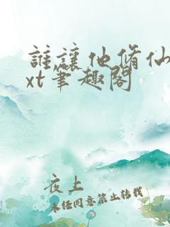 谁让他修仙的txt笔趣阁