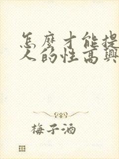 怎么才能提升女人的性高兴潮