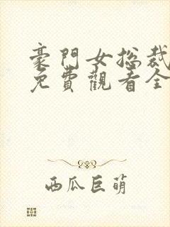 豪门女总裁短剧免费观看全集