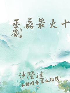 丞磊最火十部短剧