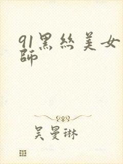 91黑丝美女老师