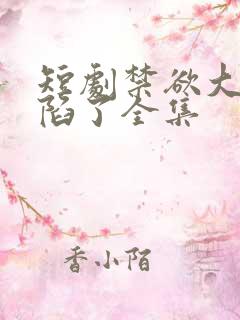 短剧禁欲大佬沦陷了全集
