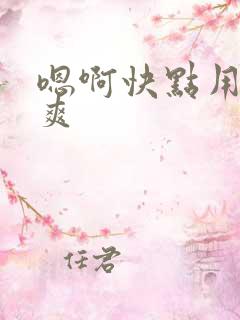嗯啊快点用力好爽
