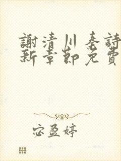 谢清川秦诗芮最新章节免费阅读全文
