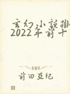 玄幻小说排行榜2022年前十名