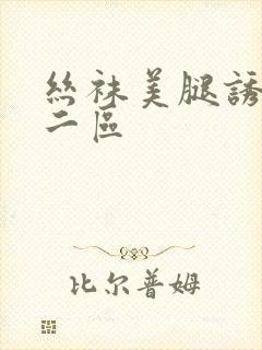 丝袜美腿诱惑一二区