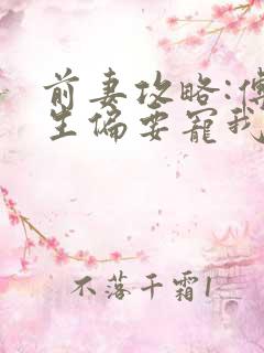 前妻攻略:傅先生偏要宠我免费全文阅读