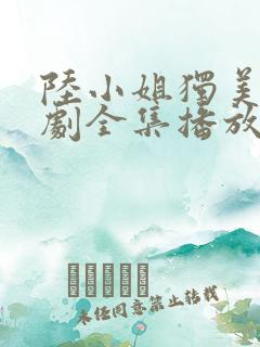 陆小姐独美后短剧全集播放