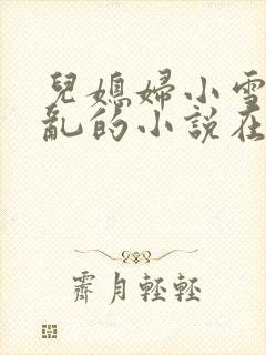 儿媳妇小雪和公乱的小说在线阅读