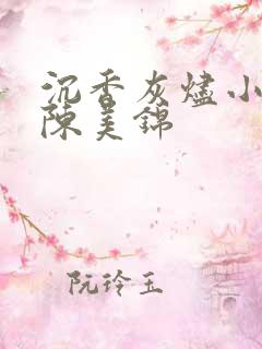 沉香灰烬小说良陈美锦