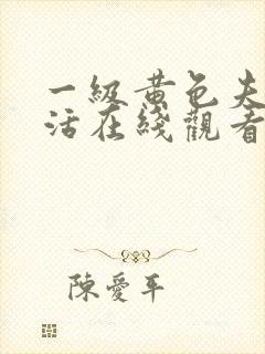 一级黄色夫妻生活在线观看