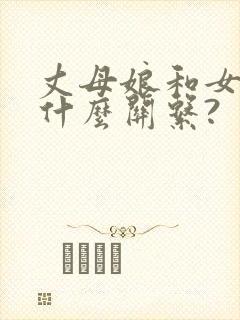 丈母娘和女婿是什么关系?