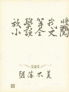 放学等我酱子贝小说全文阅读免费
