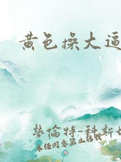 黄色操大逼