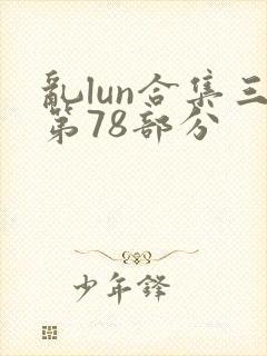 乱lun合集三第78部分