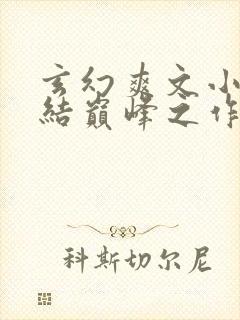 玄幻爽文小说完结巅峰之作
