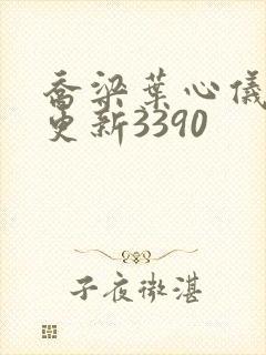 乔梁叶心仪超前更新3390