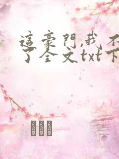 这豪门,我不嫁了全文txt下载