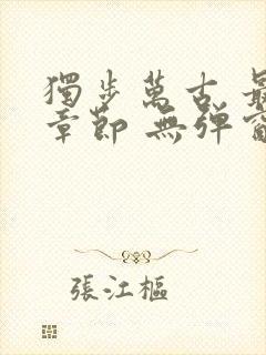 独步万古 最新章节 无弹窗